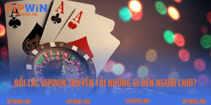 Đối tác Vipwin truyền tải những gì đến với người chơi?