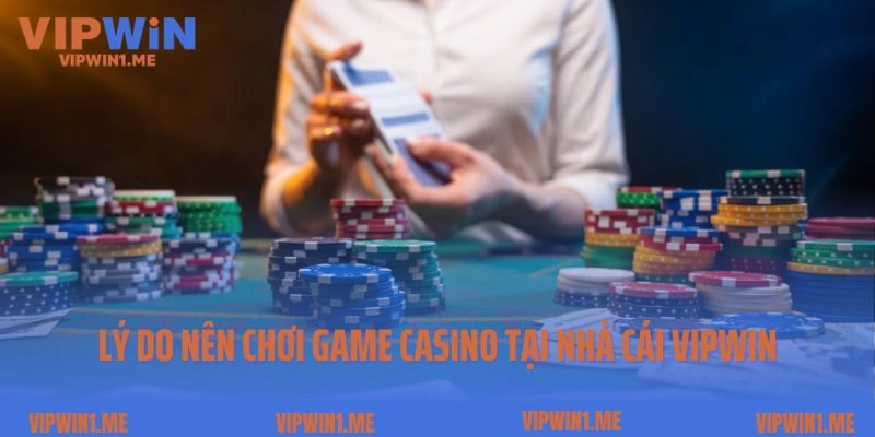 Lý do nên chơi game Casino tại nhà cái Vipwin