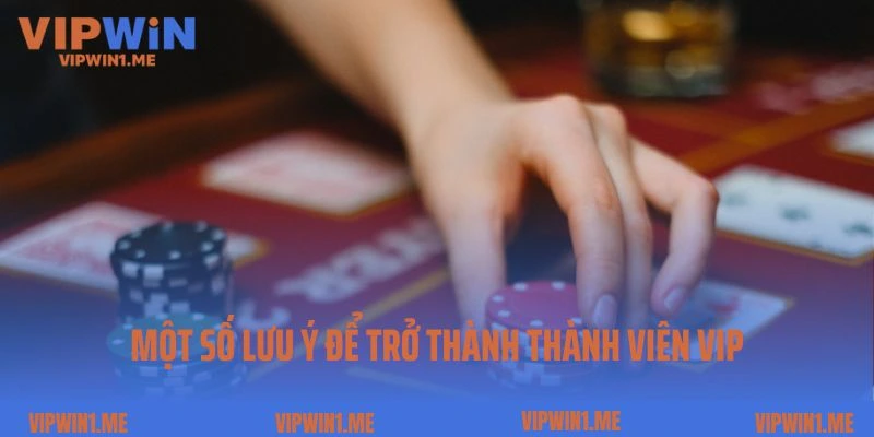 Người chơi cần lưu ý gì để trở thành thành viên Vip?
