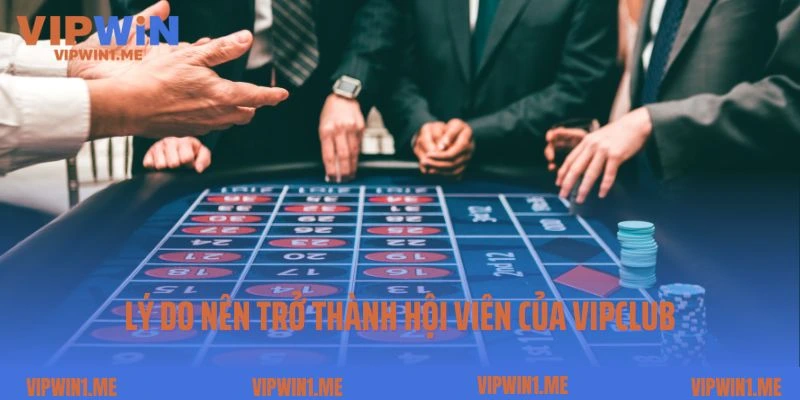 Lý do nên trở thành hội viên của Vipclub