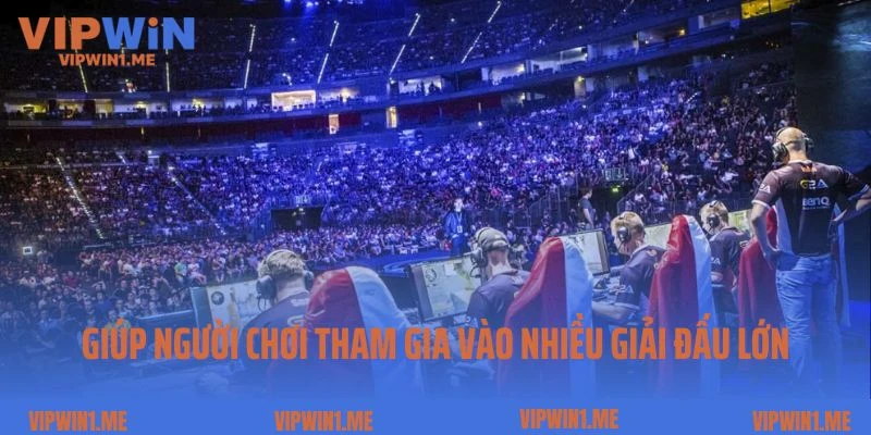 Giúp người chơi tham gia vào nhiều giải đấu lớn