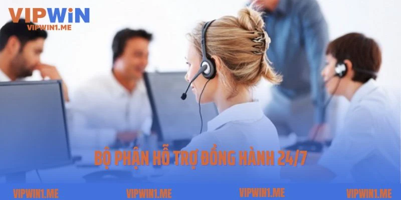 Bộ phận hỗ trợ đồng hành 24/7