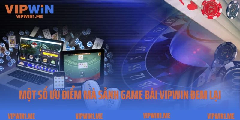 Một số ưu điểm mà sảnh game bài Vipwin đem lại