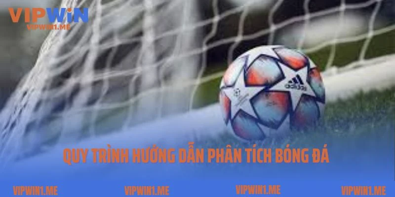 Quy trình hướng dẫn phân tích bóng đá cùng Vipwin