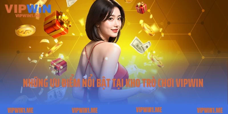 Những ưu điểm nổi bật tại kho trò chơi Vipwin