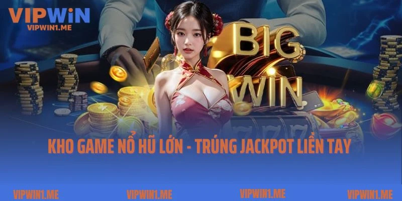 Kho game nổ hũ lớn - trúng jackpot liền tay