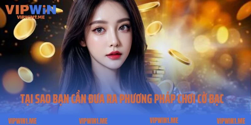 Tại sao bạn cần đưa ra phương pháp để chiến thắng khi chơi cờ bạc