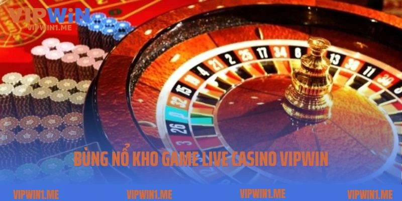 Bùng nổ kho game live casino Vipwin