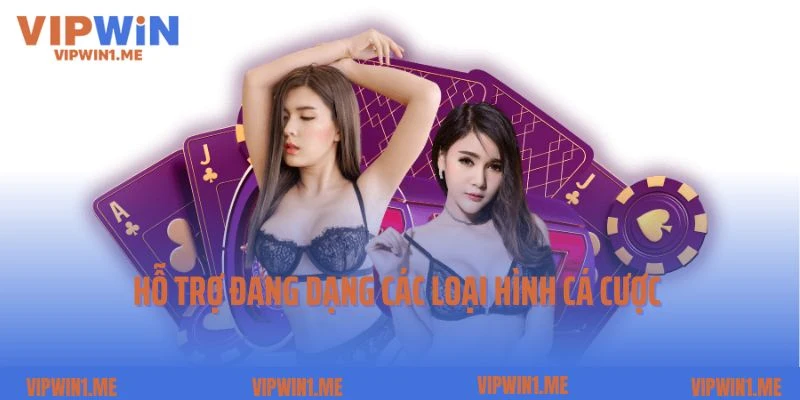 Hỗ trợ đang dạng các loại hình cá cược