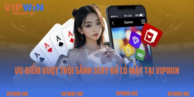 Ưu điểm vượt trội tại sảnh Sexy đã có mặt tại Vipwin