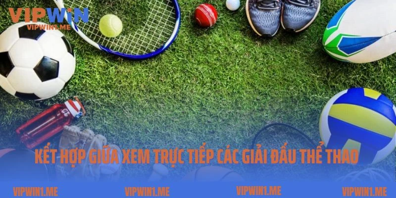 Kết hợp giữa xem trực tiếp các giải đấu thể thao miễn phí